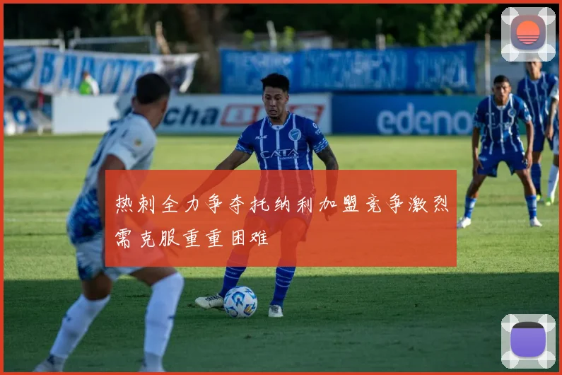 热刺全力争夺托纳利加盟竞争激烈需克服重重困难