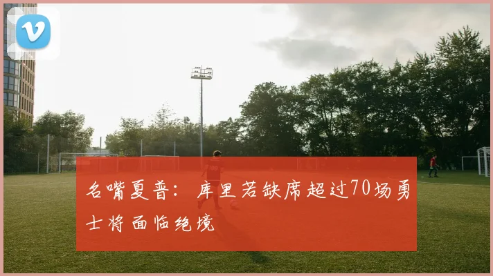 名嘴夏普：库里若缺席超过70场勇士将面临绝境