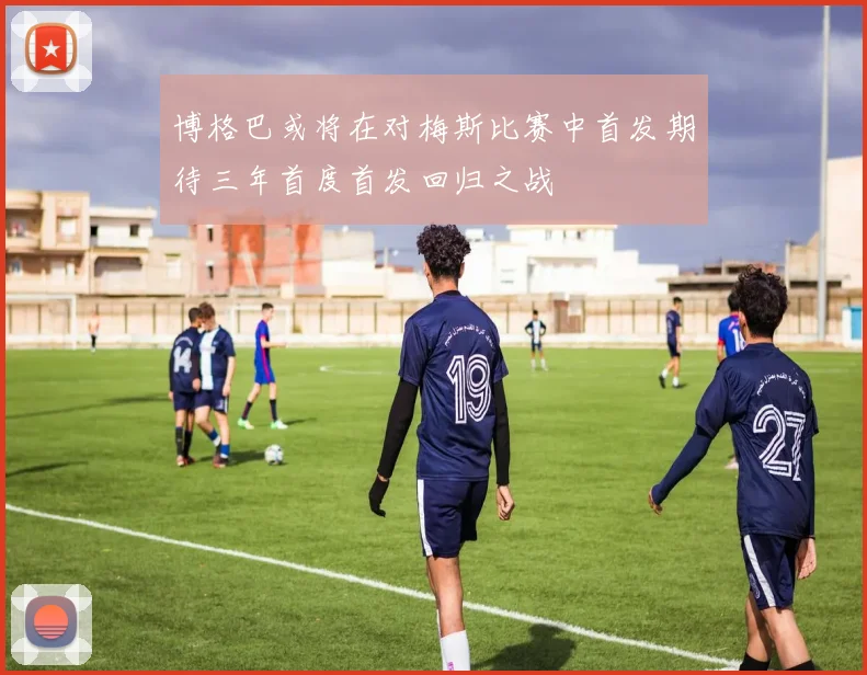 博格巴或将在对梅斯比赛中首发期待三年首度首发回归之战